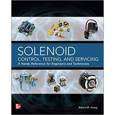 Solenoid Control, Testing, and Servicing: A Handy Reference for Engineers and Technicians